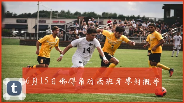 6月15日佛得角对西班牙零封概率