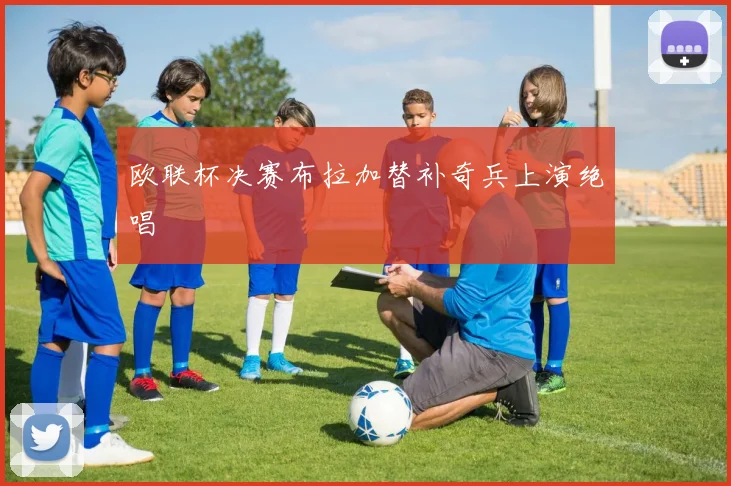 欧联杯决赛布拉加替补奇兵上演绝唱