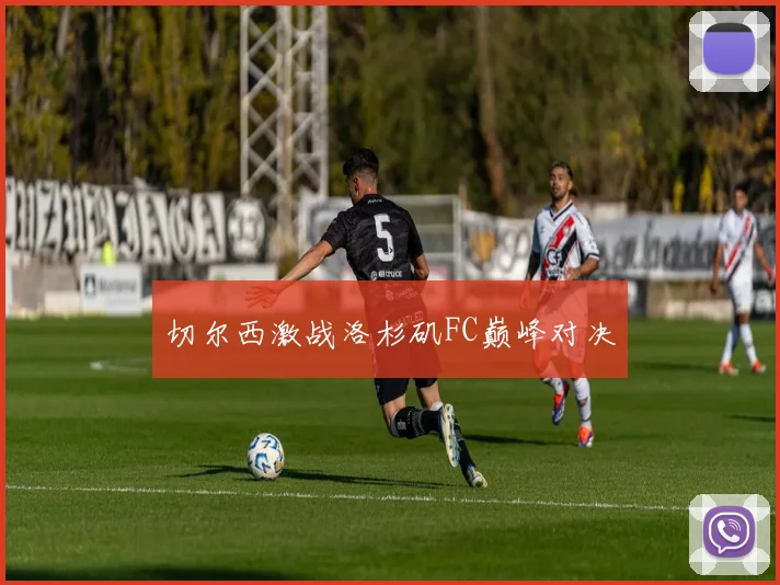 切尔西激战洛杉矶FC巅峰对决