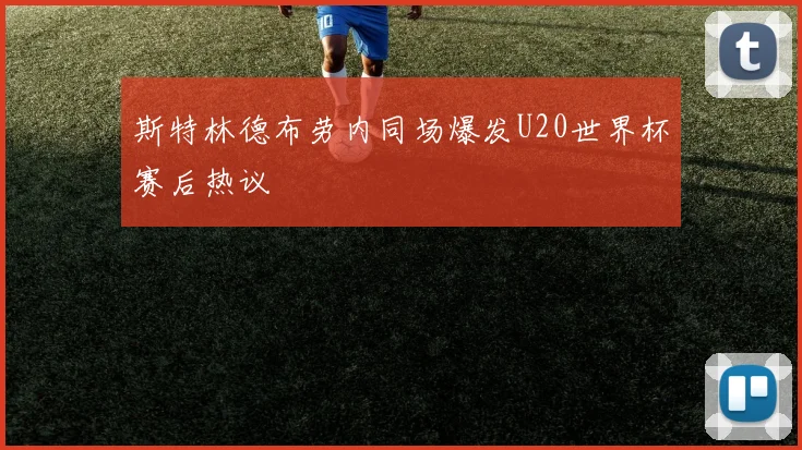 斯特林德布劳内同场爆发U20世界杯赛后热议